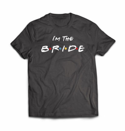 Im the bride tshirt