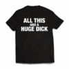 all-this-and-a-huge-dick-tshirt-