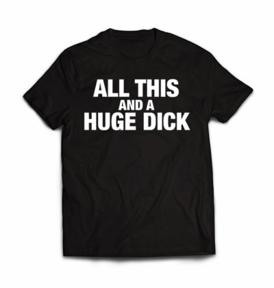 all-this-and-a-huge-dick-tshirt-