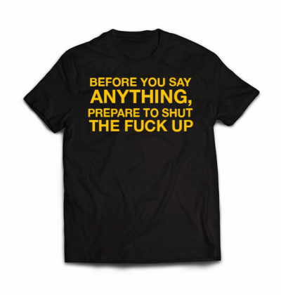 before-you-say-anything Tshirt