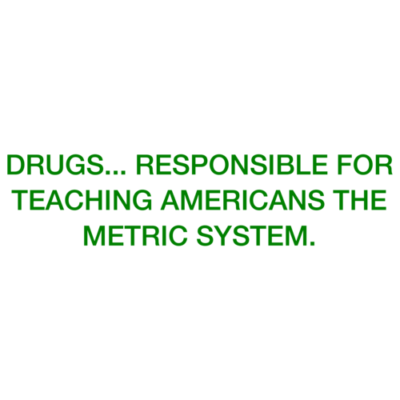 drugs-responsible-for-teaching-americans-the-metric-system-shirt-large