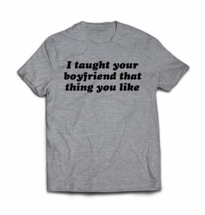 i-taught-your-boyfriend-that-thing-you-like-tshirt-
