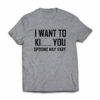 i-want-to-ki-you-options-may-vary-tshirt
