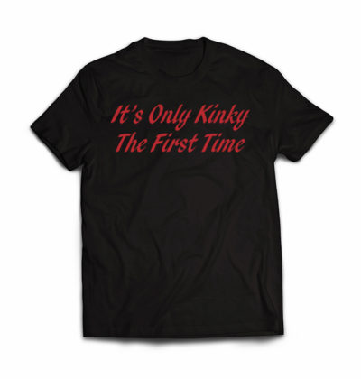 its-only-kinky-the-first-time-tshirt