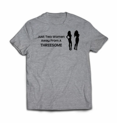 just-two-women-away-from-a-threesome-tshirt