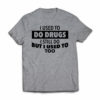 i-used-to-do-drugs--i-still-do-but-i-used-to-too-funny-tshirt-feature